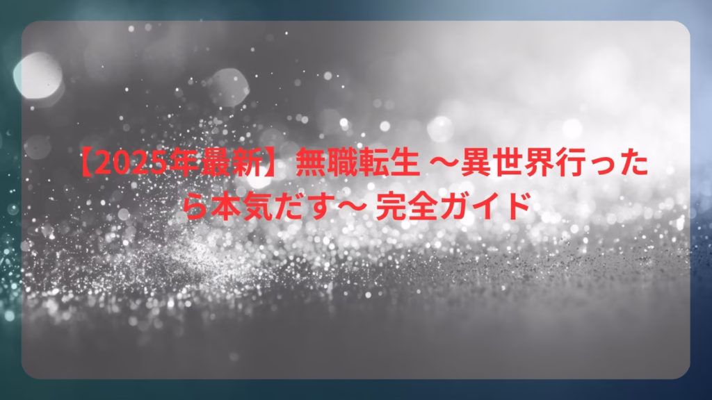 【2025年最新】無職転生 〜異世界行ったら本気だす〜 完全ガイド